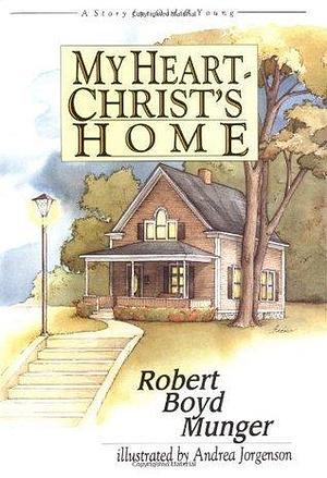 My Heart Christ's Home: A Story for Old and Young by Andrea Jorgenson, Robert Boyd Munger