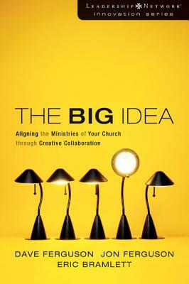 The Big Idea: Focus the Message--Multiply the Impact by Dave Ferguson, Jon Ferguson, Eric Bramlett