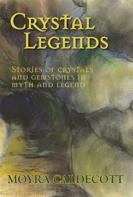 Crystal Legends by Moyra Caldecott