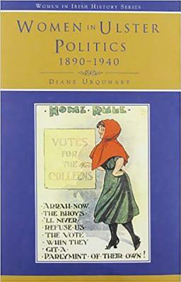 Women in Ulster Politics 1890-1940 by Diane Urquhart