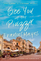 See You in the Piazza: New Places to Discover in Italy by Frances Mayes