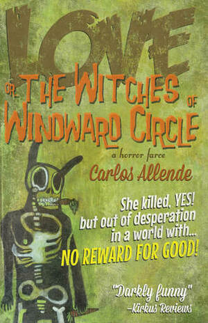 Love, or the Witches of Windward Circle: A Horror Farce by Carlos Allende