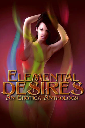 Elemental Desires An Erotic Anthology of Element Themed Stories by Virginnia de Parté, Vivienne Kaye, Kristi Creme, Pelaam, Eric Thornton, Derendrea, Camille Towe, Ian Smith