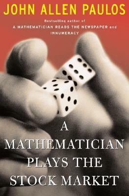 A Mathematician Plays The Stock Market by John Allen Paulos