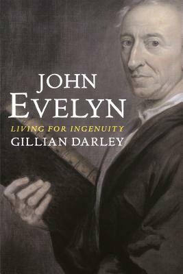 John Evelyn: Living for Ingenuity by Gillian Darley