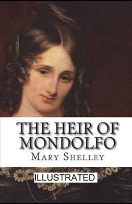The Heir of Mondolfo Illustrated by Mary Shelley