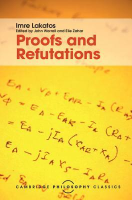 Proofs and Refutations: The Logic of Mathematical Discovery by Imre Lakatos