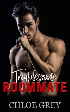 Troublesome Roommate by Chloe Grey