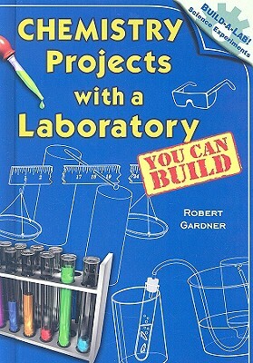 Chemistry Projects with a Laboratory You Can Build by Robert Gardner