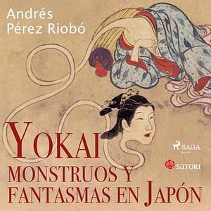 Yokai, monstruos y fantasmas en Japón by Andrés Pérez Riobó