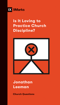 Is It Loving to Practice Church Discipline? by Jonathan Leeman