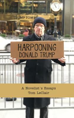 Harpooning Donald Trump: A Novelist's Essays by Tom LeClair