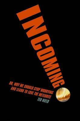 Incoming!: Or, Why We Should Stop Worrying and Learn to Love the Meteorite by Ted Nield