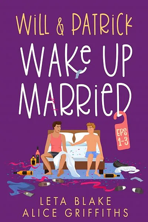 Will & Patrick Wake Up Married, Episodes 1-3 by Alice Griffiths, Leta Blake
