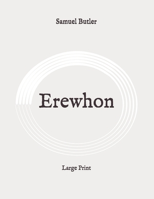 Erewhon: Large Print by Samuel Butler
