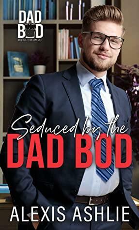 Seduced by the Dad Bod by Alexis Ashlie