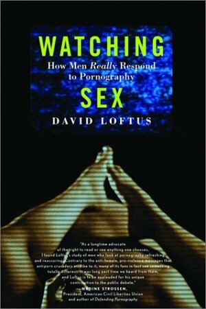 Watching Sex: How Men Really Respond to Pornography by David Loftus