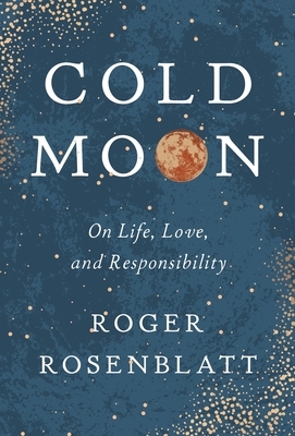 Cold Moon: On Life, Love, and Responsibility by Roger Rosenblatt