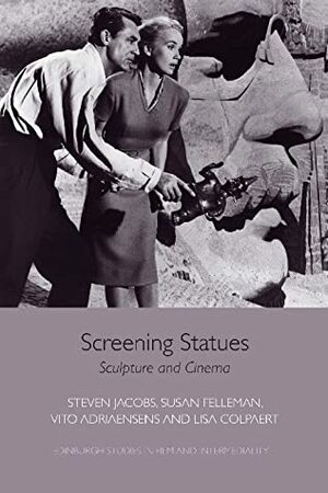 Screening Statues: Sculpture and Cinema by Steven Jacobs, Lisa Colpaert, Susan Felleman, Vito Adriaensens