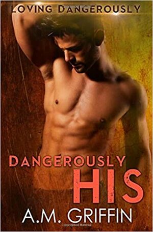 Dangerously His by A.M. Griffin