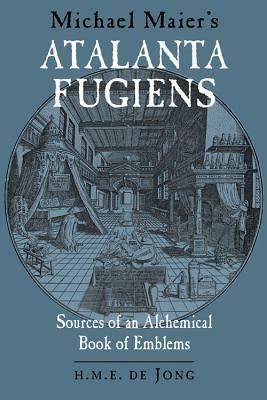 Michael Maier's Atalanta Fugiens: Sources of an Alchemical Book of Emblems by H.M.E. de Jong, Michael Maier