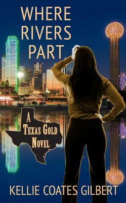 Where Rivers Part: A Texas Gold Novel by Kellie Coates Gilbert