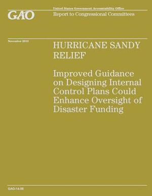 Hurricane Sandy Relief: Improved Guidance on Designing Internal Control Enhance Oversight of Disaster Funding by Government Accountability Office