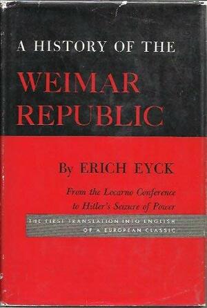 A History of the Weimar Republic, Volume II, from the Locarno Conference to Hitler's Seizure of Power by Erich Eyck