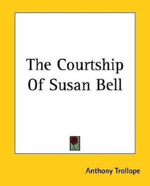 The Courtship Of Susan Bell by Anthony Trollope