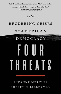 Four Threats: The Recurring Crises of American Democracy by Robert C. Lieberman, Suzanne Mettler