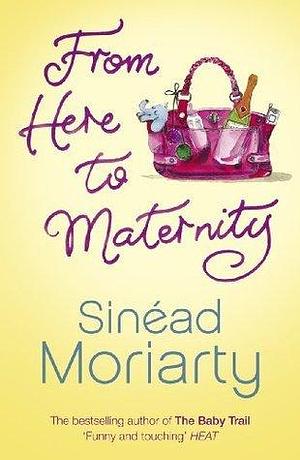 From Here to Maternity: Emma and James, Novel 3 by Sinéad Moriarty, Sinéad Moriarty