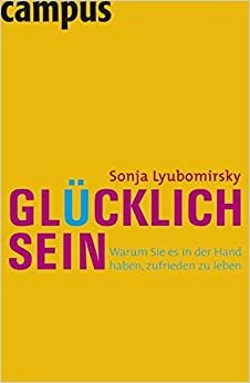 Glücklich Sein: Warum Sie Es In Der Hand Haben, Zufrieden Zu Leben by Sonja Lyubomirsky