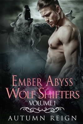 Ember Abyss Wolf Shifters: Volume 1: Paranormal Shifter Romance by Autumn Reign