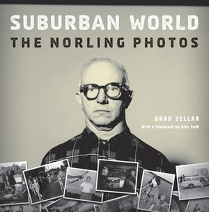 Suburban World: The Norling Photographs by Brad Zellar, Alec Soth