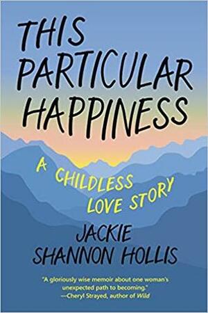 This Particular Happiness: A Childless Love Story by Jackie Shannon Hollis, Jody Day