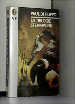 La trilogie Steampunk by Paul Di Filippo, Paul Di Fillipo