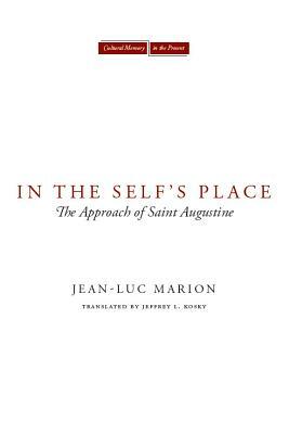 In the Self's Place: The Approach of Saint Augustine by Jean-Luc Marion