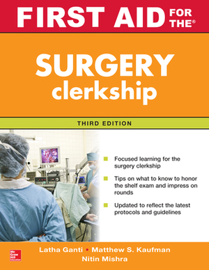 First Aid for the Surgery Clerkship, Third Edition by Latha Ganti, Matthew S. Kaufman, Nitin Mishra