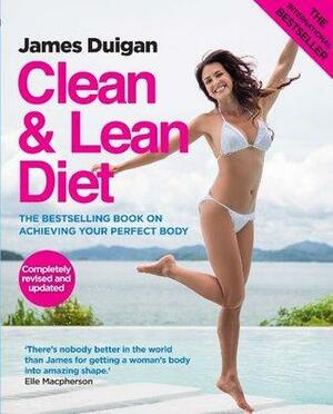 Clean & Lean Diet: The international bestselling book on achieving your perfect body by James Duigan