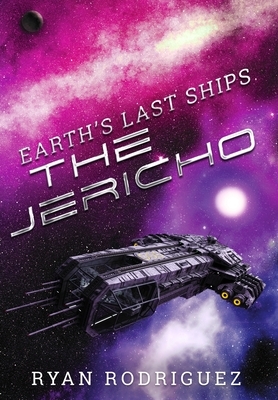 Earth's Last Ships: The Jericho by Ryan Rodriguez