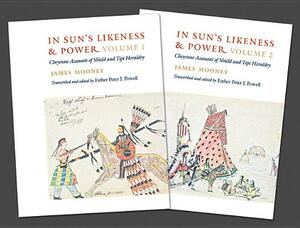 In Sun's Likeness and Power 2-Volume Set: Cheyenne Accounts of Shield and Tipi Heraldry by James Mooney