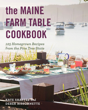 The Maine Farm Table Cookbook: 125 Home-Grown Recipes from the Pine Tree State by Kate Shaffer