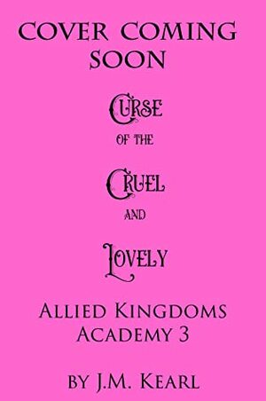 Curse of the Cruel and Lovely : Allied Kingdoms Academy 3 by J.M. Kearl