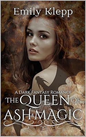 The Queen of Ash and Magic by Emily Klepp, Emily Klepp