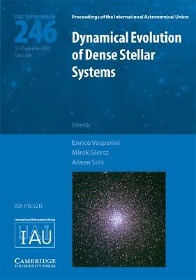 Dynamical Evolution of Dense Stellar Systems: Proceedings of the 246th Symposium of the International Astronomical Union Held in Capri, Italy Septembe by 