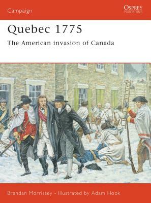 Quebec 1775: The American Invasion of Canada by Brendan Morrissey