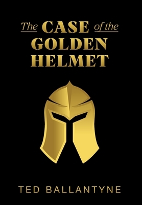 The Case of the Golden Helmet by Ted Ballantyne