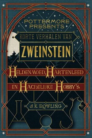 Korte verhalen van Zweinstein: heldenmoed, hartenleed en hachelijke hobby's by J.K. Rowling