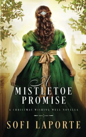 A Mistletoe Promise: A Christmas Wishing Well Novella by Sofi Laporte