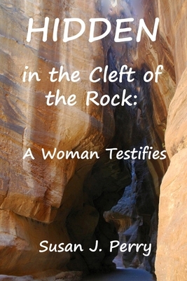 Hidden in the Cleft of the Rock: A Woman Testifies by Susan J. Perry